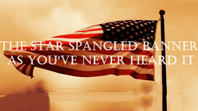 VIDEO: The Star Spangled Banner As You’ve Never Heard It