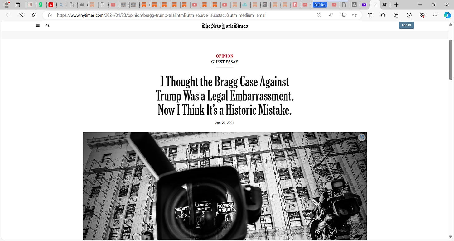 Imagine, The New York Times, that liberal leftist bastion rag, that piece of media garbage, is now stating openly, “I Thought the Bragg Case Against Trump Was a Legal Embarrassment. Now I Think It’s a