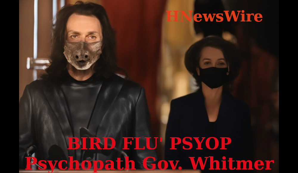 Watchman’s Warning “Bird Flu” Psyop: Psychopath Gretchen Whitmer Administration Issues Emergency Executive Order Regarding Avian Influenza. Lockdowns, Business Closures, and Face Diapers Mandates Were Among the Previous Uses of Unilateral Power