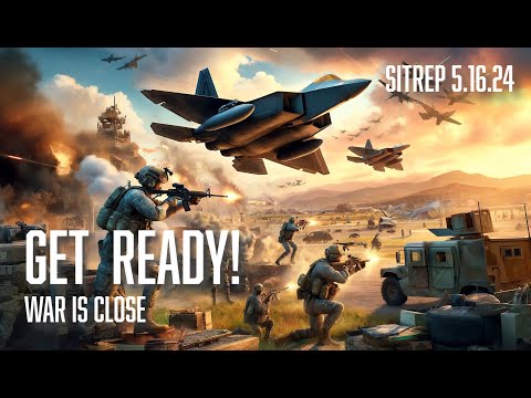 GET READY! War is Coming!  SITREP 5.16.24