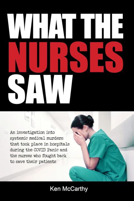 What The Nurses Saw: An Investigation into Systemic Medical Murders That Took Place In Hospitals During The COVID Panic & The Nurses Who Fought Back To Save Their Patients
