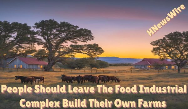 Watchman: Americans Must Leave the Food Industrial Complex and Build Their Own Farms or Buy From Small Mom-And-Pop Ranches