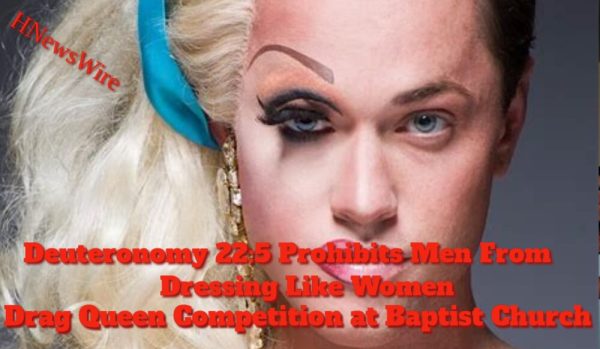 “Watchman See Evil” Drag Queen Competition at a Baptist Church Event: “Watchman” Deuteronomy 22:5 Forbids Men From Dressing as Women, but It’s Okay Because They’re Attending a Baptist Church, Right?