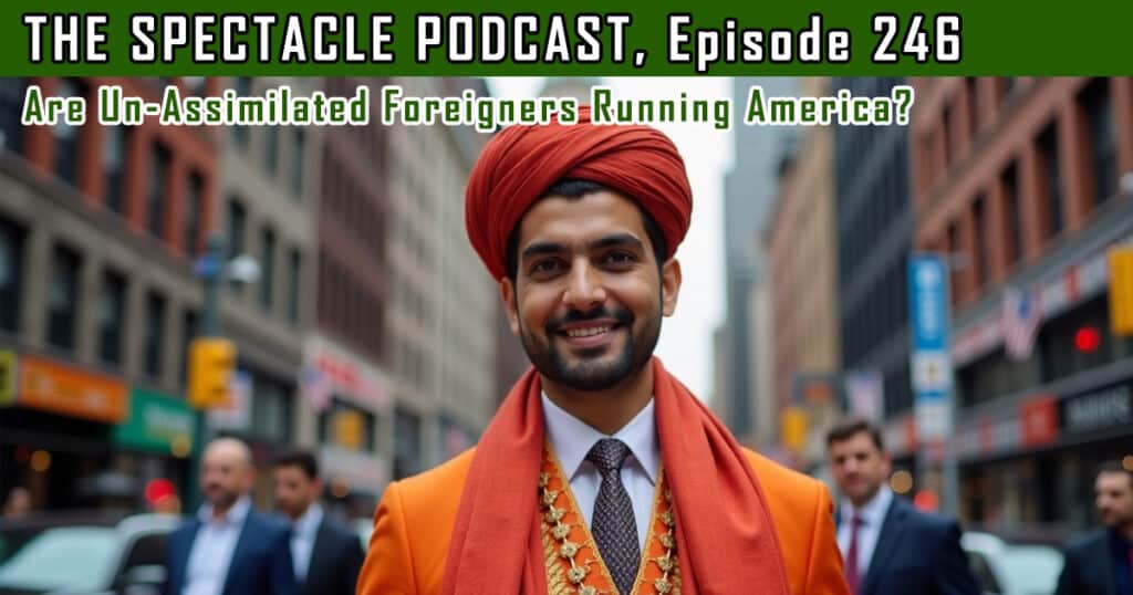 The Spectacle Podcast: Are Un-Assimilated Foreigners Running America?