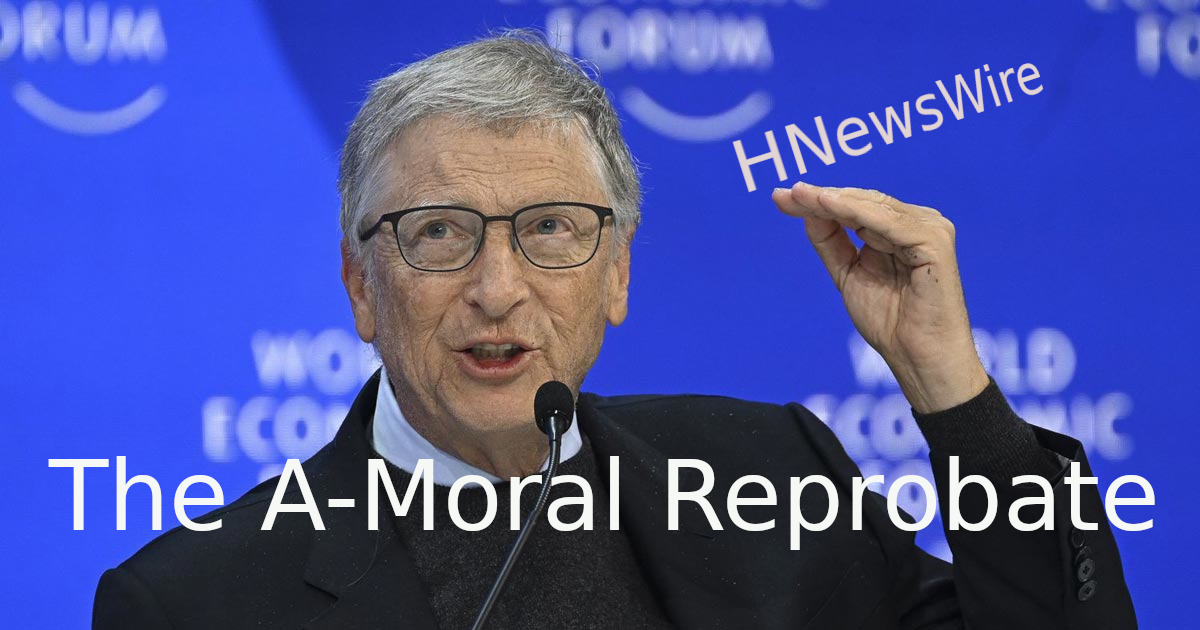 Watchman: The A-Moral Reprobate,Bill Gates Is Calling On Governments to Crack Down on the General Public’s Meat Consumption in Order to Allegedly Tackle “Climate Change